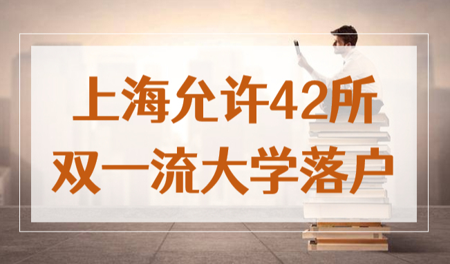 上海允许42所双一流大学落户！2022应届生直接落户上海政策