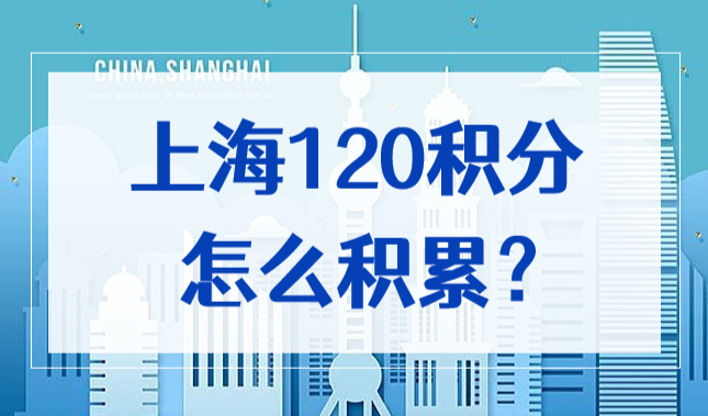 上海120积分怎么积累？居住证积分省钱又方便的积分方式！