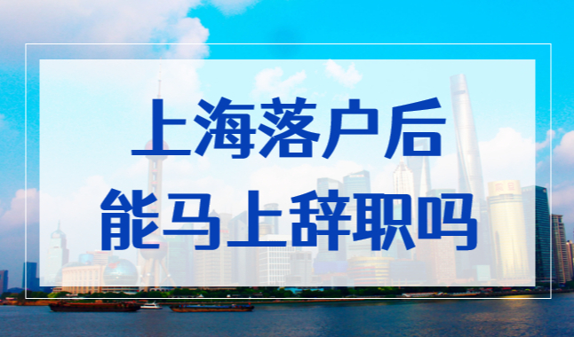 上海落户后马上辞职，对落户上海有什么影响？