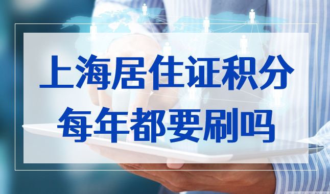 上海居住证积分每年都要刷吗？忽略这件事上海积分清零！
