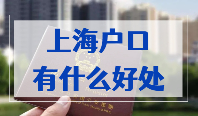 上海户口有什么好处和福利？2023上海入户优势最新解读！