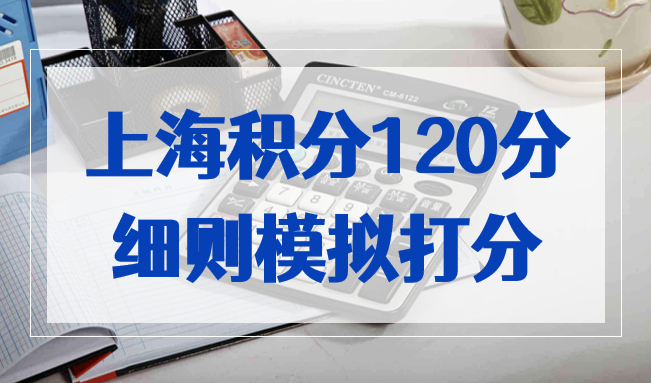 上海积分120分细则模拟打分，2023年你的居住证有多少积分了？