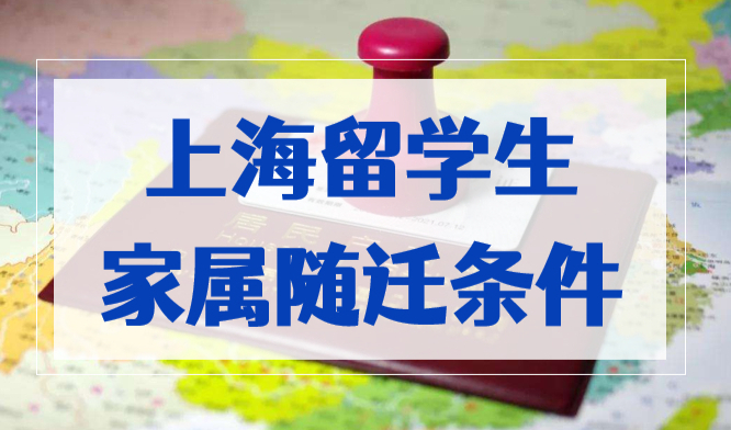 2023上海留学生落户，家属随迁条件和材料清单有哪些？