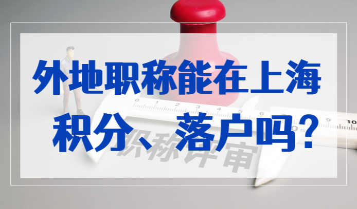 外地职称能申请上海居住证积分和落户吗？2023最新规定！