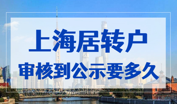 上海居转户审核到公示要多久？公示后多久可以落户上海？