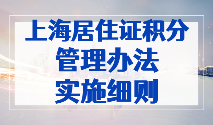 上海人社官宣：《上海市居住证积分管理办法实施细则》2023最新版