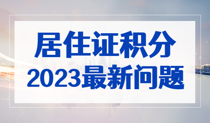 2023年办理上海居住证积分最新问题总结，来看答案！