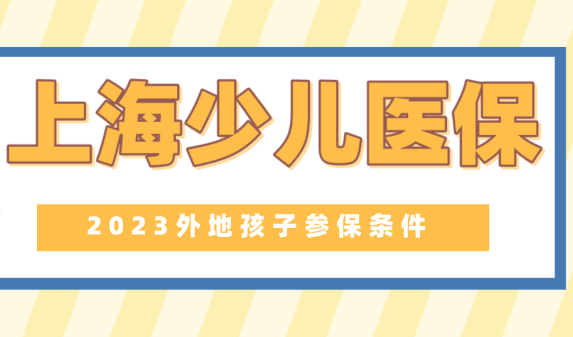 开始缴费！上海市2023年度医保外省市孩子参保条件公布！