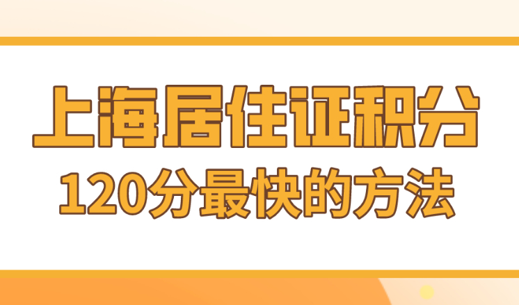 上海120积分最快的方法，2023年居住证积分达标方案