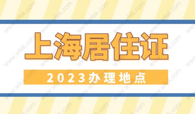 2023上海居住证在哪里办理？居住证受理点地址+电话（全）