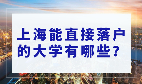 上海能直接落户的大学有哪些？上海留学生落户2023年新规