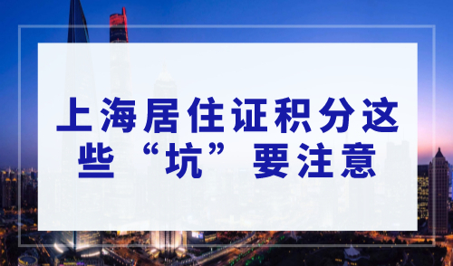 上海居住证积分这些“坑”千万不能忽视！大家请注意！