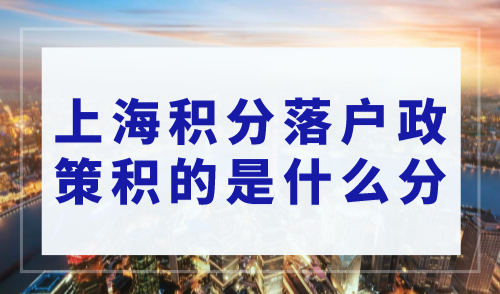 上海积分落户政策到底积的是什么分？这三种情况千万别混淆！