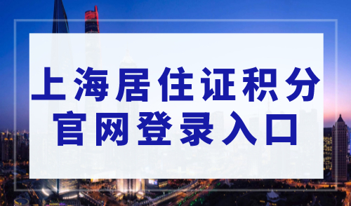 上海居住证积分官网登录入口，2023上海居住证积分模拟系统