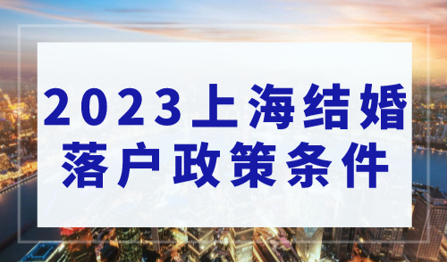 上海结婚落户政策条件，2023年夫妻投靠落户上海