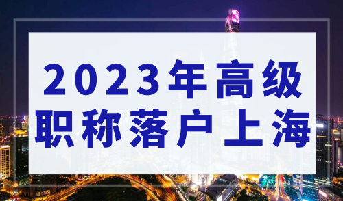 2023年如何用高级职称落户上海？附最新版高级职称目录