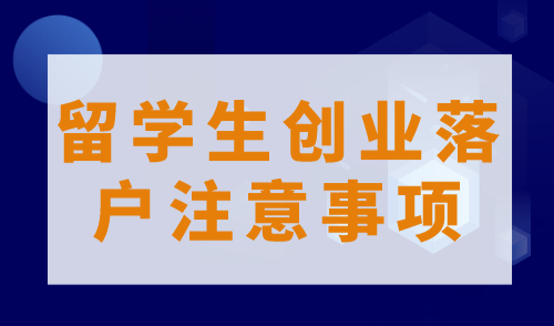 【避坑指南】2023年留学生创业落户需要注意哪些事项？