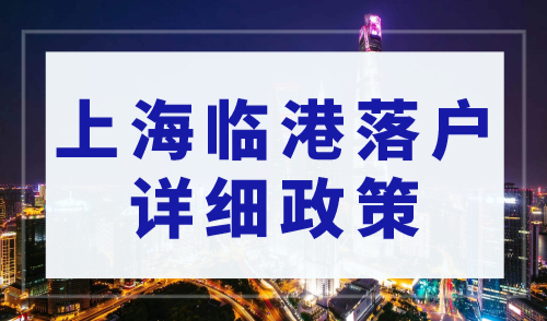 上海临港落户详细政策，居转户+人才引进落户+应届生落户新规