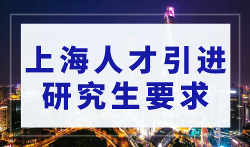 上海人才引进研究生要求，高新企业人才引进直接落户上海！