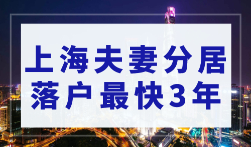 上海落户条件2023年新规，上海夫妻分居落户最快3年