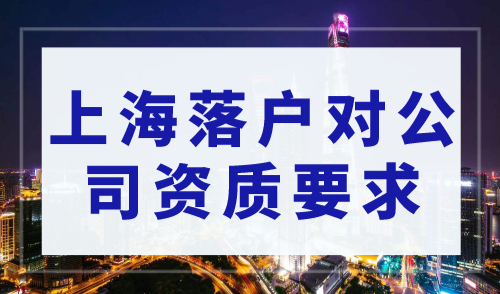 2023上海落户政策最新细则，上海落户对公司资质要求！