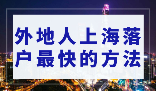 上海落户条件2023年新规，外地人上海落户最快的方法！