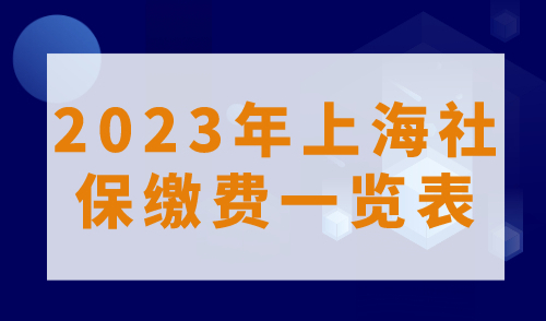 2023年上海社保缴费一览表，事关上海落户速看！