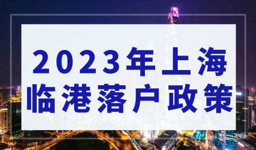2023年上海临港落户政策，3年落户上海！