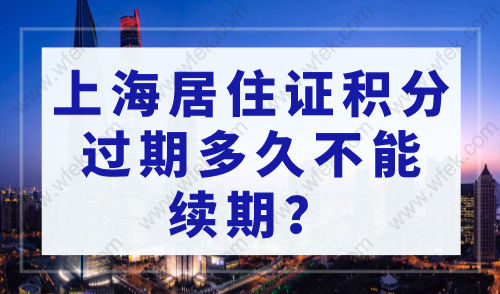 上海居住证积分过期多久不能续期？2023上海市居住证积分查询平台
