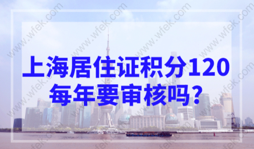 上海居住证积分120后每年要审核吗？上海积分申请流程！