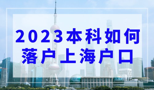 2023本科如何落户上海户口？入上海户口的条件最新