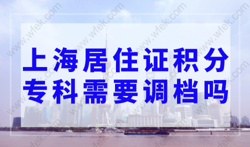上海居住证积分专科需要调档吗？2023年上海居住证积分细则