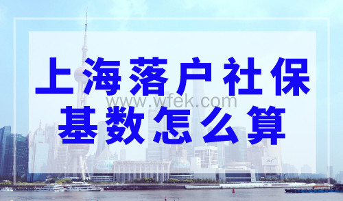 上海社保缴费基数2023年最新，上海落户社保基数怎么算？
