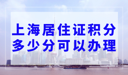 上海居住证积分多少分可以办理？上海居住证积分计算器2023最新版