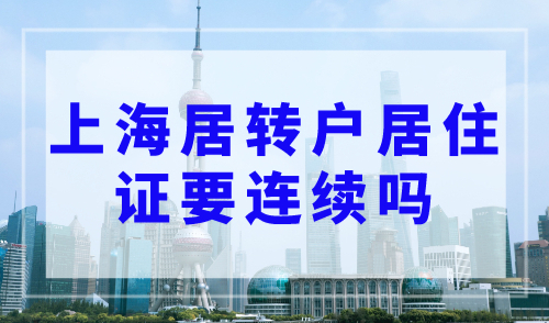 上海居转户居住证要连续吗？上海落户政策2023最新