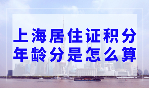 上海居住证积分年龄分是怎么算的，上海积分120分的条件和要求