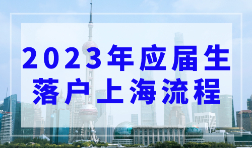 2023年应届生落户上海流程，7个步骤快速落户上海！