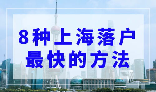 上海户口落户政策2023！8种上海落户最快的方法！