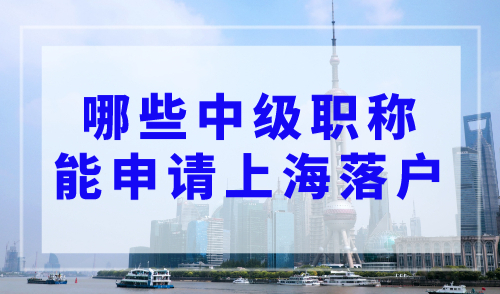 上海户口落户条件2023，哪些中级职称能申请上海落户？