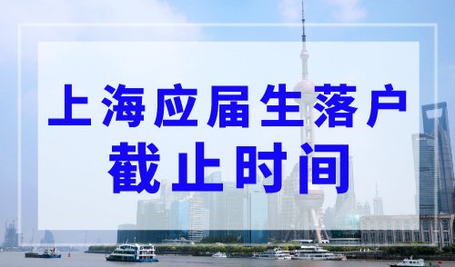 2023年上海应届生落户截止时间（条件+材料）