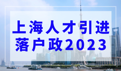 上海人才引进落户政策2023，博士半年可落户上海！