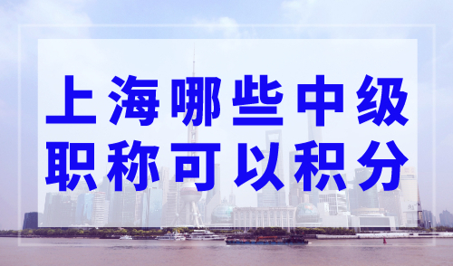 上海哪些中级职称可以积分？附居住证积分中级职称目录