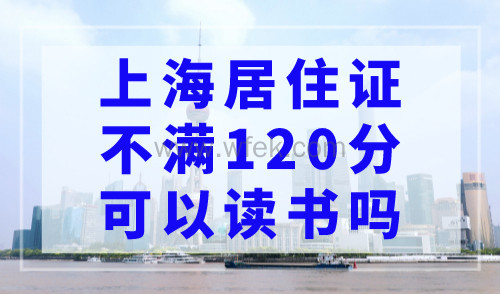 上海居住证不满120分可以读书吗？非沪籍家长注意！