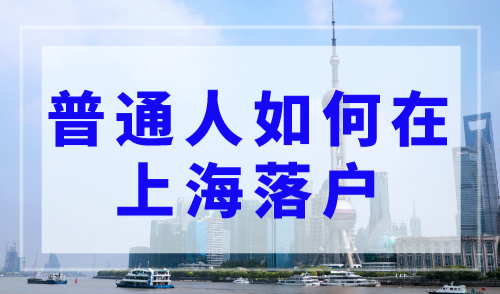普通人如何在上海落户？提前了解不踩坑