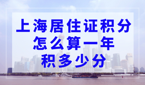 上海居住证积分怎么算一年积多少分？进来看答案！