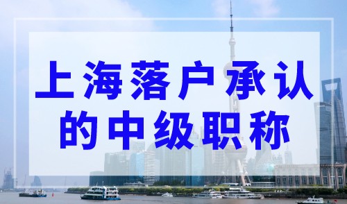 上海落户承认的中级职称（附最新目录），赶紧了解！