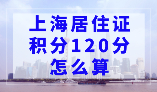 上海居住证积分120分怎么算？15种上海积分计算方法