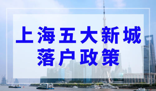 上海五大新城落户政策再放宽，助力快速落户上海！