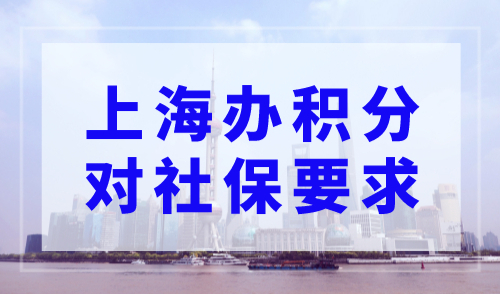 上海办积分对社保有什么要求吗？上海120分积分政策