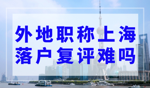 外地职称上海落户复评难吗？3个方面要当心！